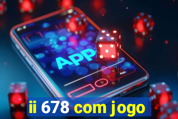 ii 678 com jogo